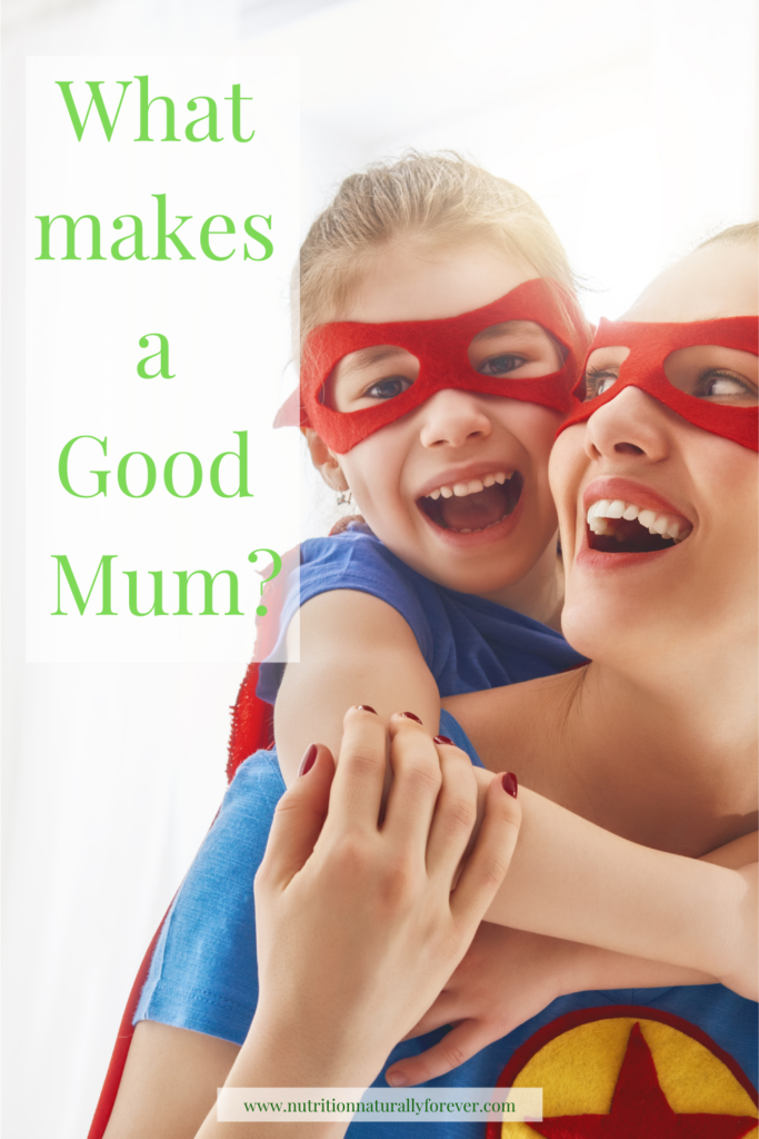 What makes a Good Mum? Nutrition naturally forever