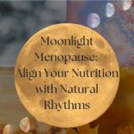 Cycle syncing, Moonlight menopause, menopause doula, nutrition naturally forever