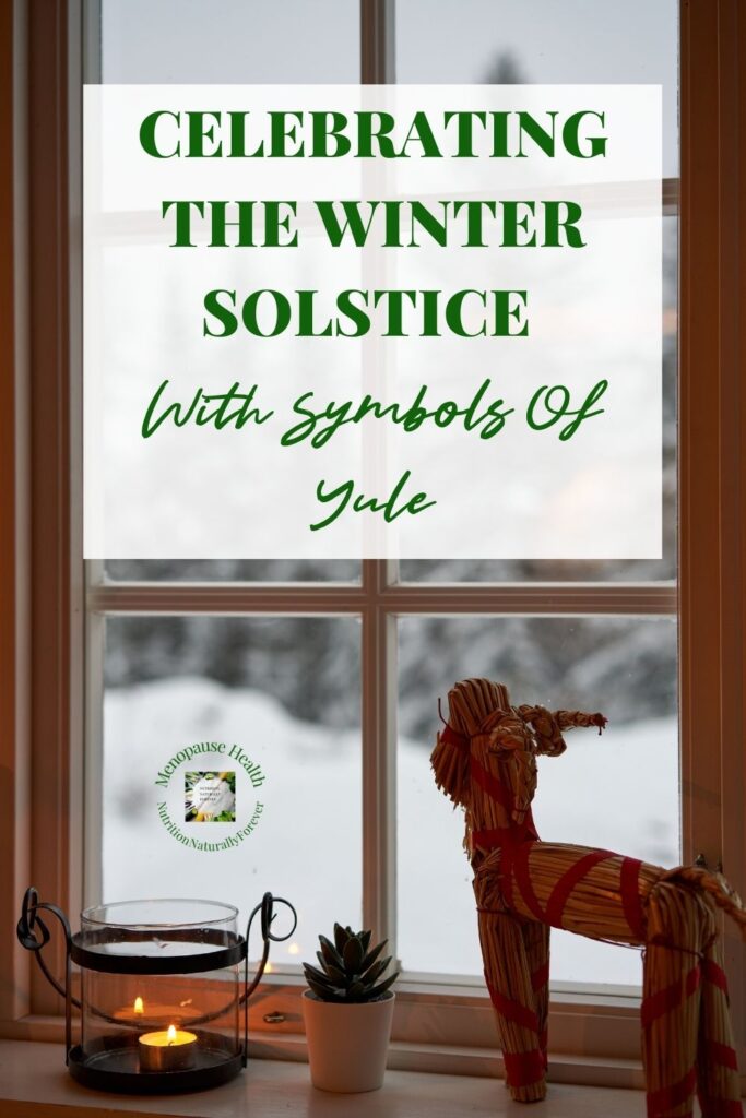 Celebrating The Winter Solstice With Symbols Of Yule. Sue Wappett, Menopause doula, nutrition naturally forever