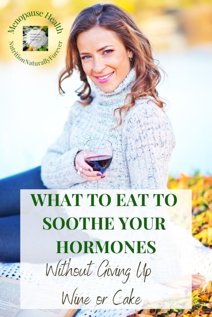 What to Eat to Soothe Your Hormones (Without Giving Up Wine or Cake). Sue Wappett, nutrition naturally forever. Menopause doula