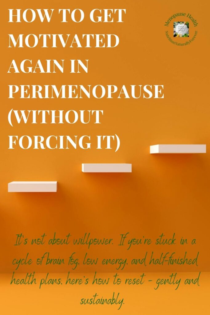 How to Get Motivated Again in Perimenopause (Without Forcing It), menopause doula, nutrition naturally forever, sue Wappett