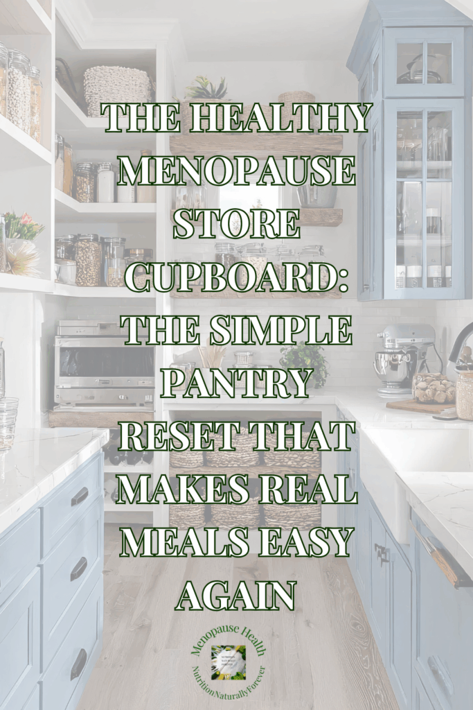 The Healthy Menopause Store Cupboard: The Simple Pantry Reset That Makes Real Meals Easy Again.  Nutrition naturally forever, sue Wappett, menopause doula