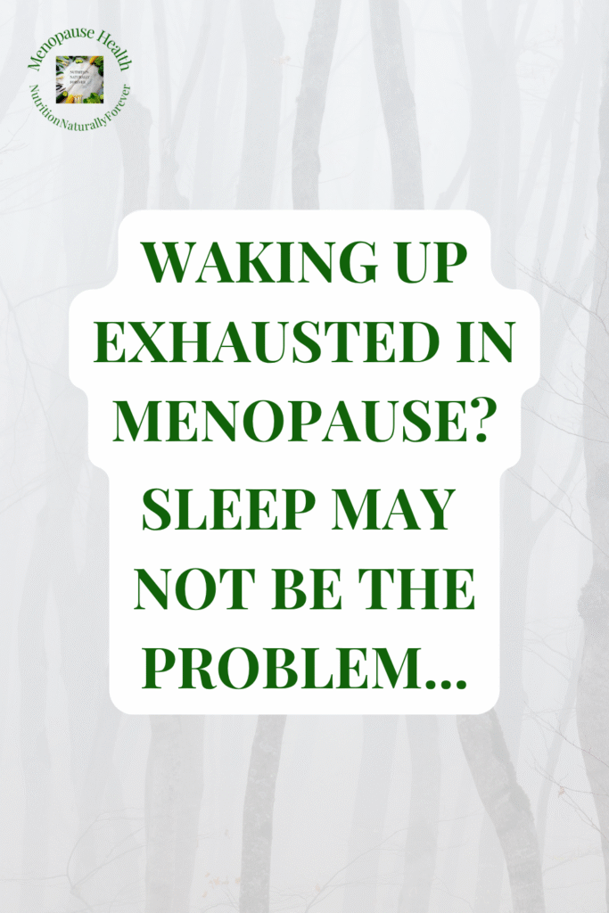 Waking Up Exhausted in Menopause? Sleep May Not Be the Problem. Sue Wappett, Menopause Doula, Nutrition Naturally Forever